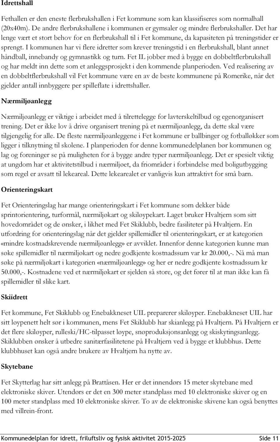 I kommunen har vi flere idretter som krever treningstid i en flerbrukshall, blant annet håndball, innebandy og gymnastikk og turn.