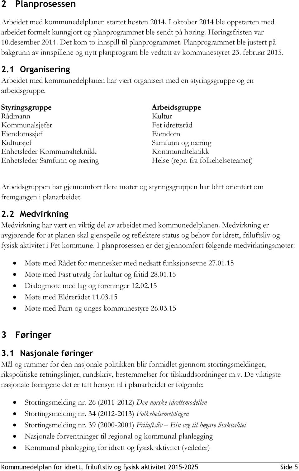 Styringsgruppe Rådmann Kommunalsjefer Eiendomssjef Kultursjef Enhetsleder Kommunalteknikk Enhetsleder Samfunn og næring Arbeidsgruppe Kultur Fet idrettsråd Eiendom Samfunn og næring Kommunalteknikk