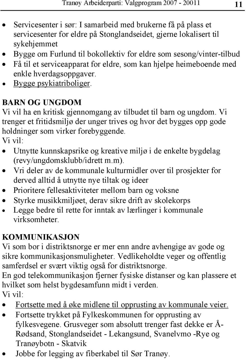 BARN OG UNGDOM Vi vil ha en kritisk gjennomgang av tilbudet til barn og ungdom. Vi trenger et fritidsmiljø der unger trives og hvor det bygges opp gode holdninger som virker forebyggende.