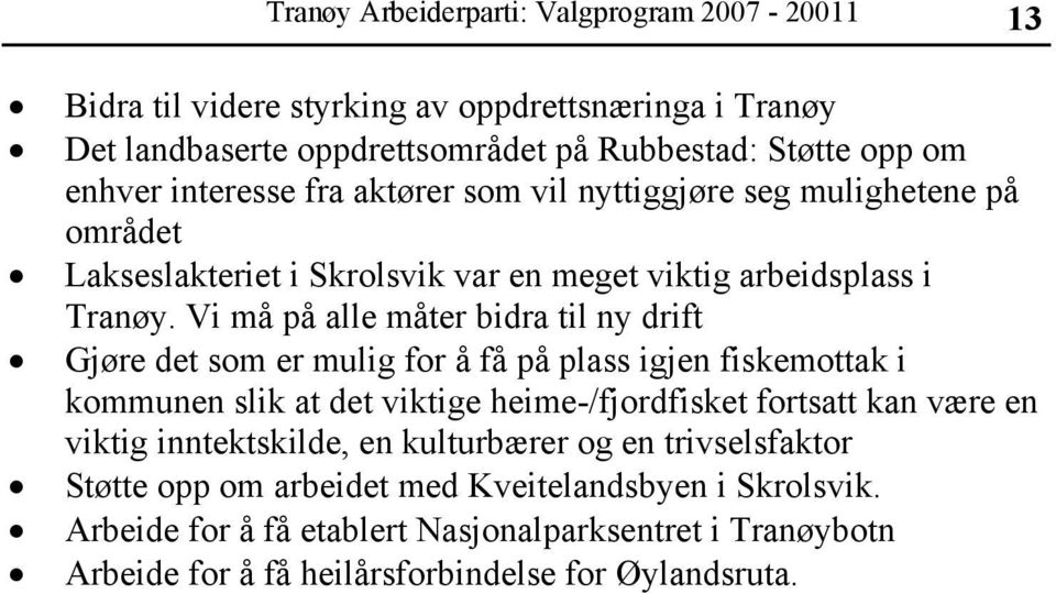 Vi må på alle måter bidra til ny drift Gjøre det som er mulig for å få på plass igjen fiskemottak i kommunen slik at det viktige heime-/fjordfisket fortsatt kan være en viktig