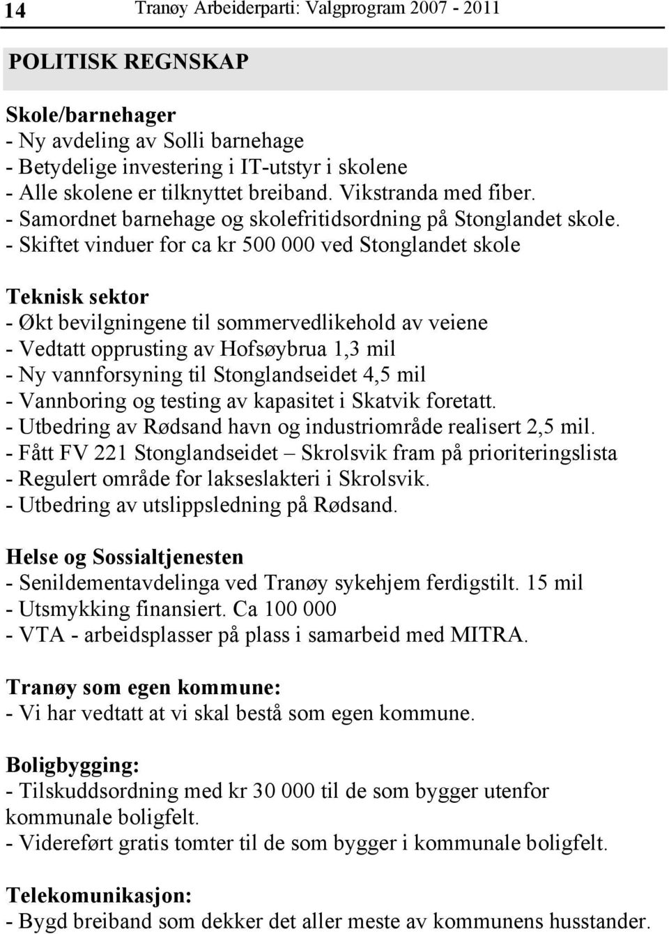 - Skiftet vinduer for ca kr 500 000 ved Stonglandet skole Teknisk sektor - Økt bevilgningene til sommervedlikehold av veiene - Vedtatt opprusting av Hofsøybrua 1,3 mil - Ny vannforsyning til