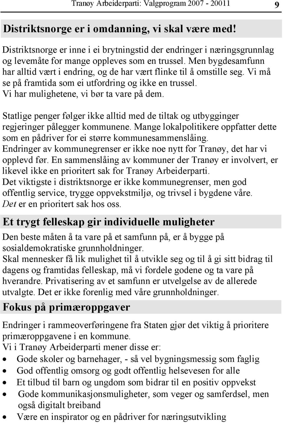 Men bygdesamfunn har alltid vært i endring, og de har vært flinke til å omstille seg. Vi må se på framtida som ei utfordring og ikke en trussel. Vi har mulighetene, vi bør ta vare på dem.