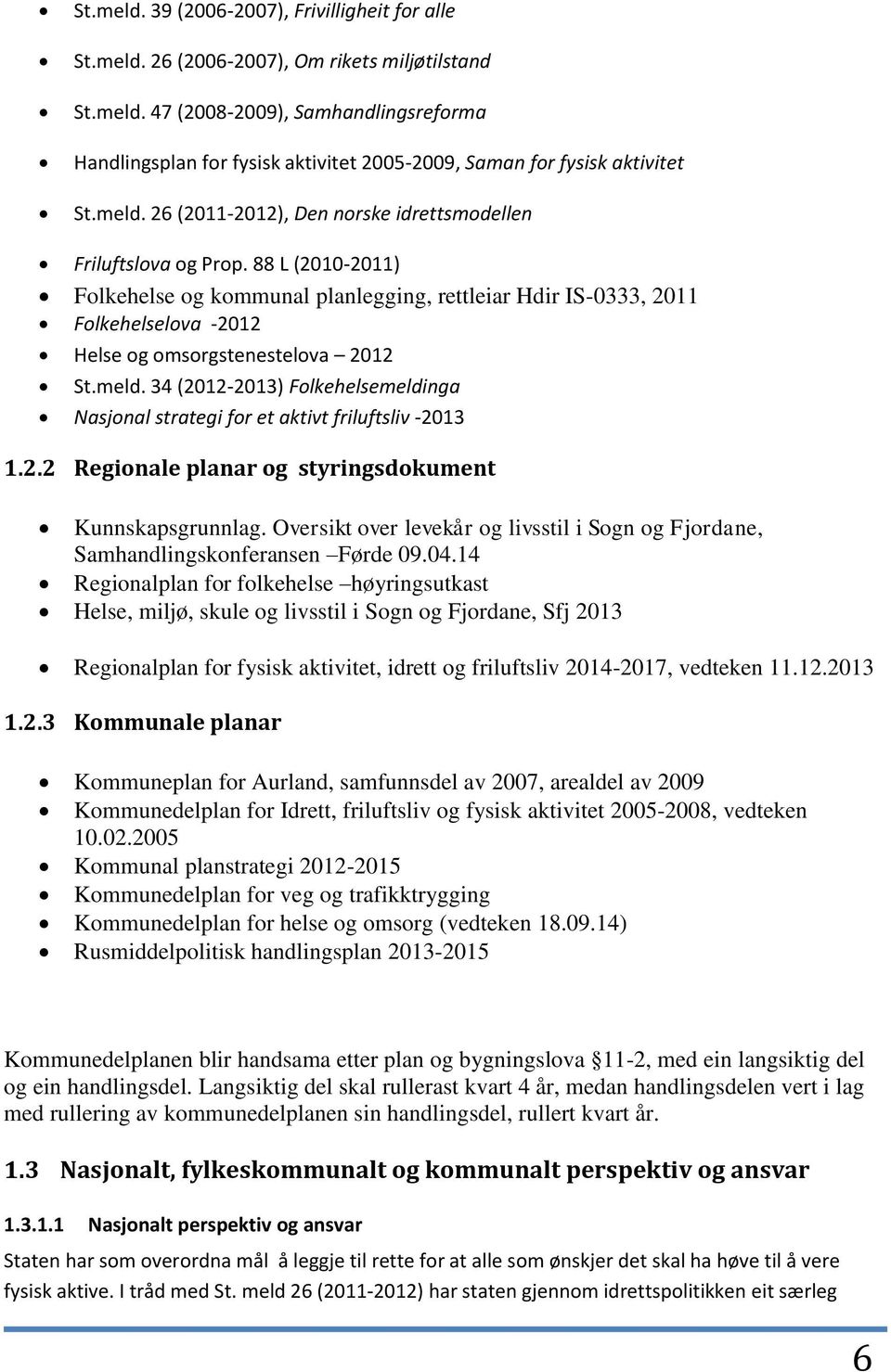 88 L (2010-2011) Folkehelse og kommunal planlegging, rettleiar Hdir IS-0333, 2011 Folkehelselova -2012 Helse og omsorgstenestelova 2012 St.meld.