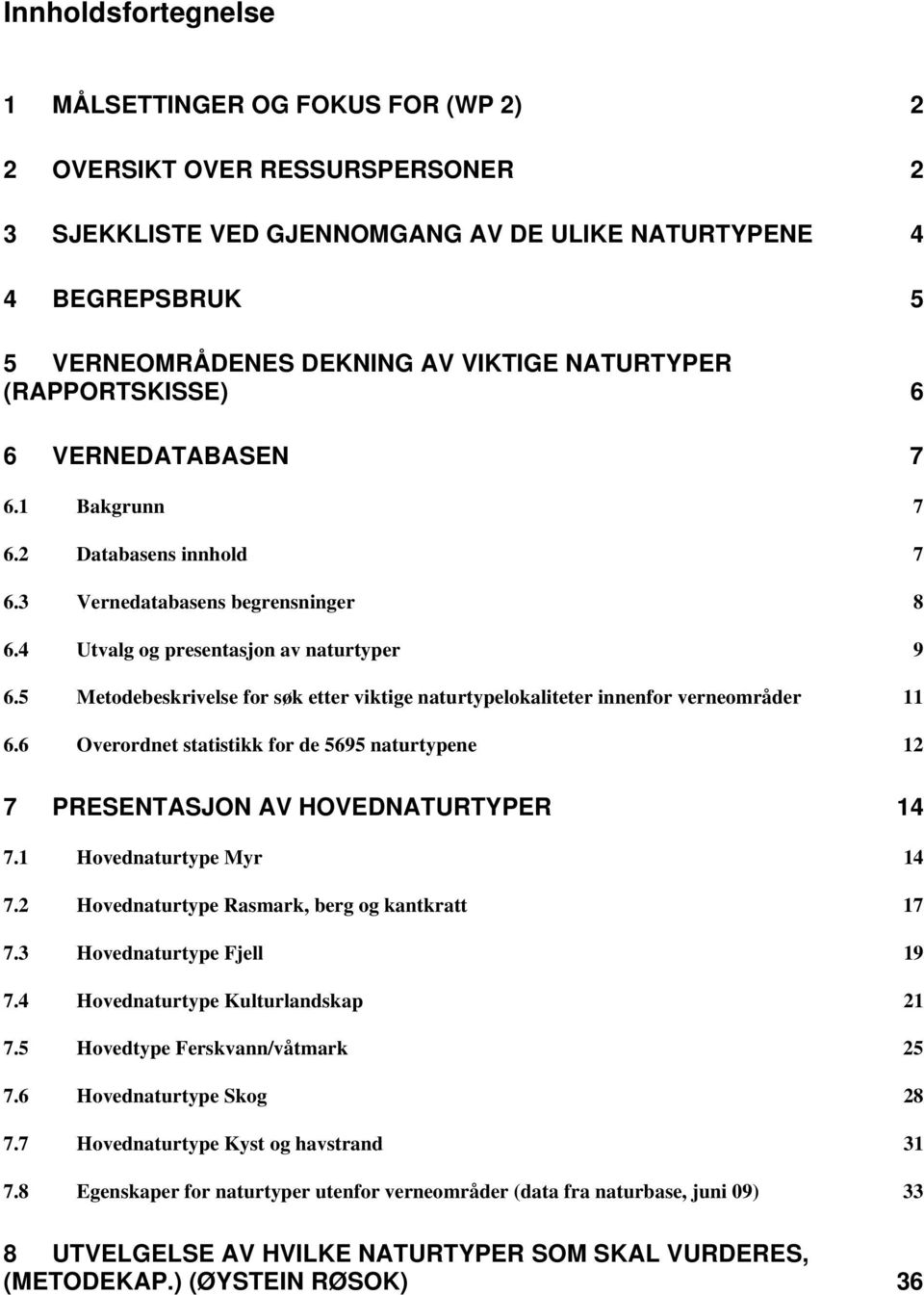 5 Metodebeskrivelse for søk etter viktige naturtypelokaliteter innenfor verneområder 11 6.6 Overordnet statistikk for de 5695 naturtypene 12 7 PRESENTASJON AV HOVEDNATURTYPER 14 7.