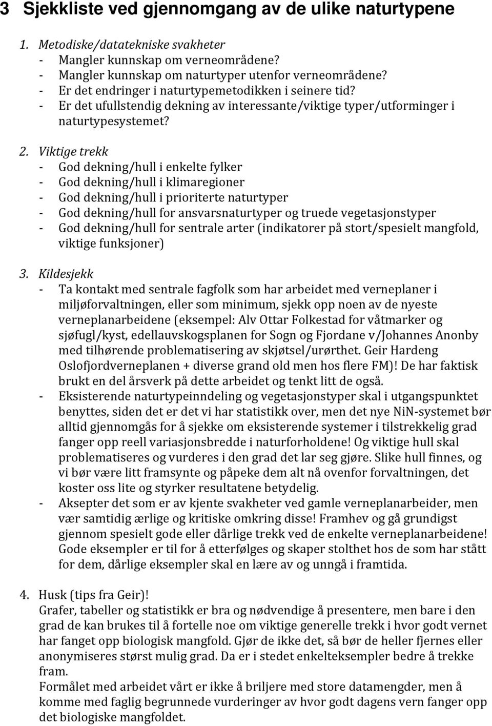 Viktige trekk God dekning/hull i enkelte fylker God dekning/hull i klimaregioner God dekning/hull i prioriterte naturtyper God dekning/hull for ansvarsnaturtyper og truede vegetasjonstyper God