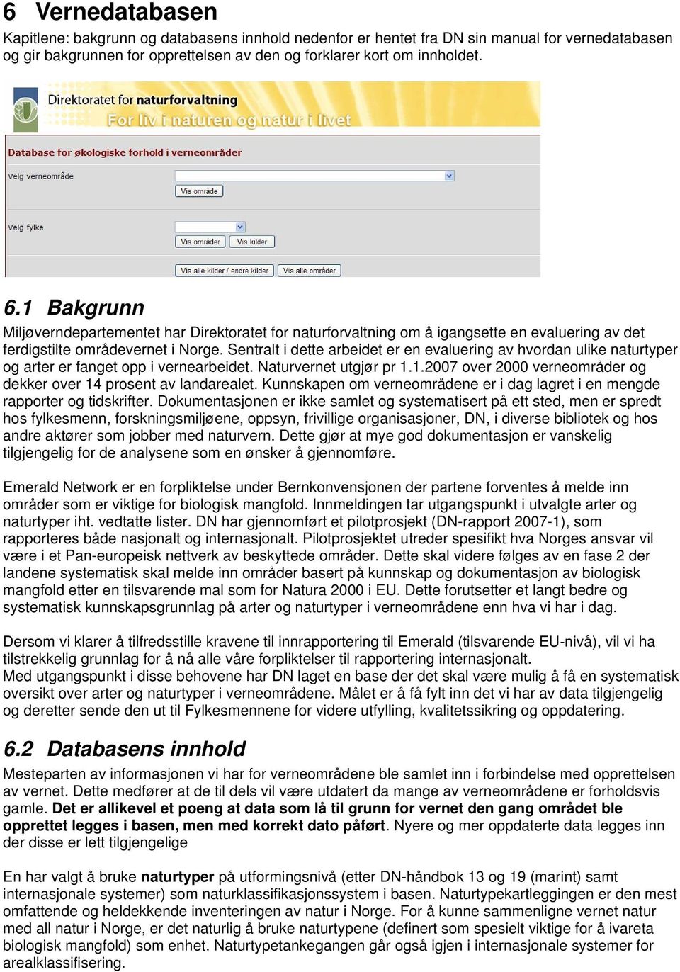 Sentralt i dette arbeidet er en evaluering av hvordan ulike naturtyper og arter er fanget opp i vernearbeidet. Naturvernet utgjør pr 1.