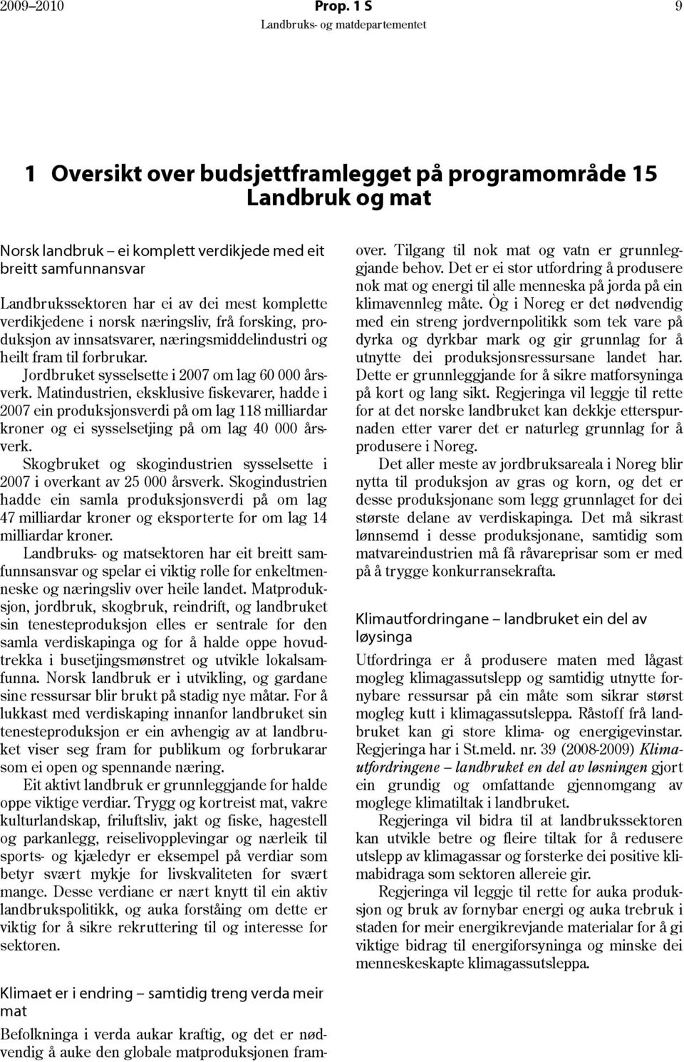 verdikjedene i norsk næringsliv, frå forsking, produksjon av innsatsvarer, næringsmiddelindustri og heilt fram til forbrukar. Jordbruket sysselsette i 2007 om lag 60 000 årsverk.