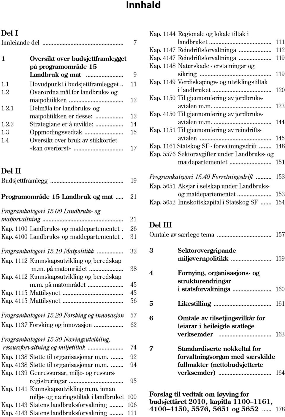 4 Oversikt over bruk av stikkordet «kan overførst»... 17 Del II Budsjettframlegg... 19 Programområde 15 Landbruk og mat... 21 Programkategori 15.00 Landbruks- og matforvaltning... 21 Kap. 1100.