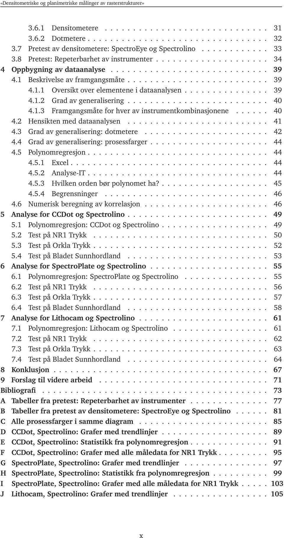 .............. 39 4.1.2 Grad av generalisering......................... 40 4.1.3 Framgangsmåte for hver av instrumentkombinasjonene...... 40 4.2 Hensikten med dataanalysen......................... 41 4.