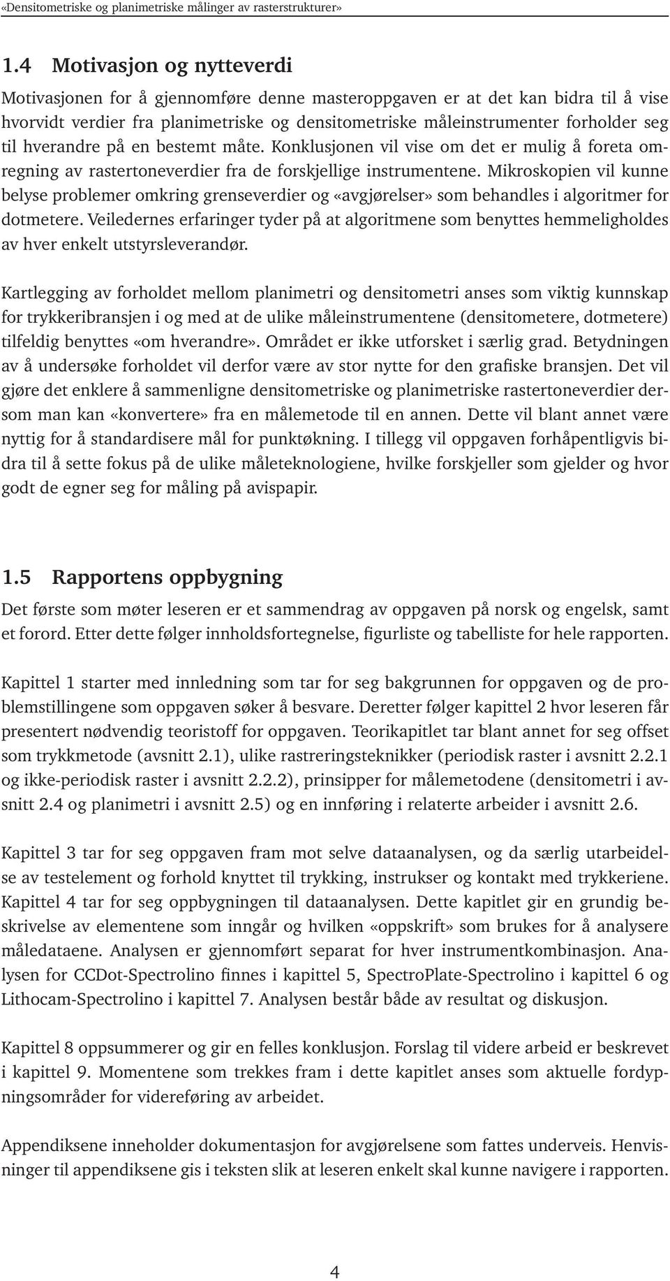 Mikroskopien vil kunne belyse problemer omkring grenseverdier og «avgjørelser» som behandles i algoritmer for dotmetere.