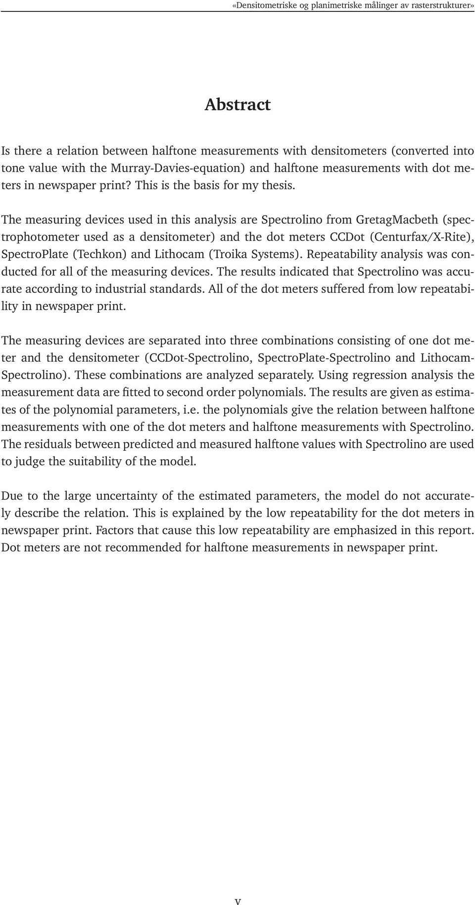 The measuring devices used in this analysis are Spectrolino from GretagMacbeth (spectrophotometer used as a densitometer) and the dot meters CCDot (Centurfax/X-Rite), SpectroPlate (Techkon) and