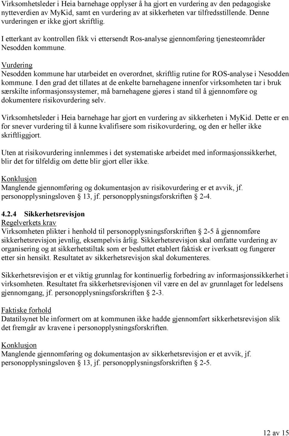 Nesodden kommune har utarbeidet en overordnet, skriftlig rutine for ROS-analyse i Nesodden kommune.
