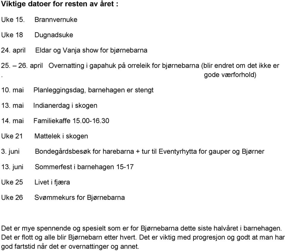 mai Familiekaffe 15.00-16.30 Uke 21 Mattelek i skogen 3. juni Bondegårdsbesøk for harebarna + tur til Eventyrhytta for gauper og Bjørner 13.