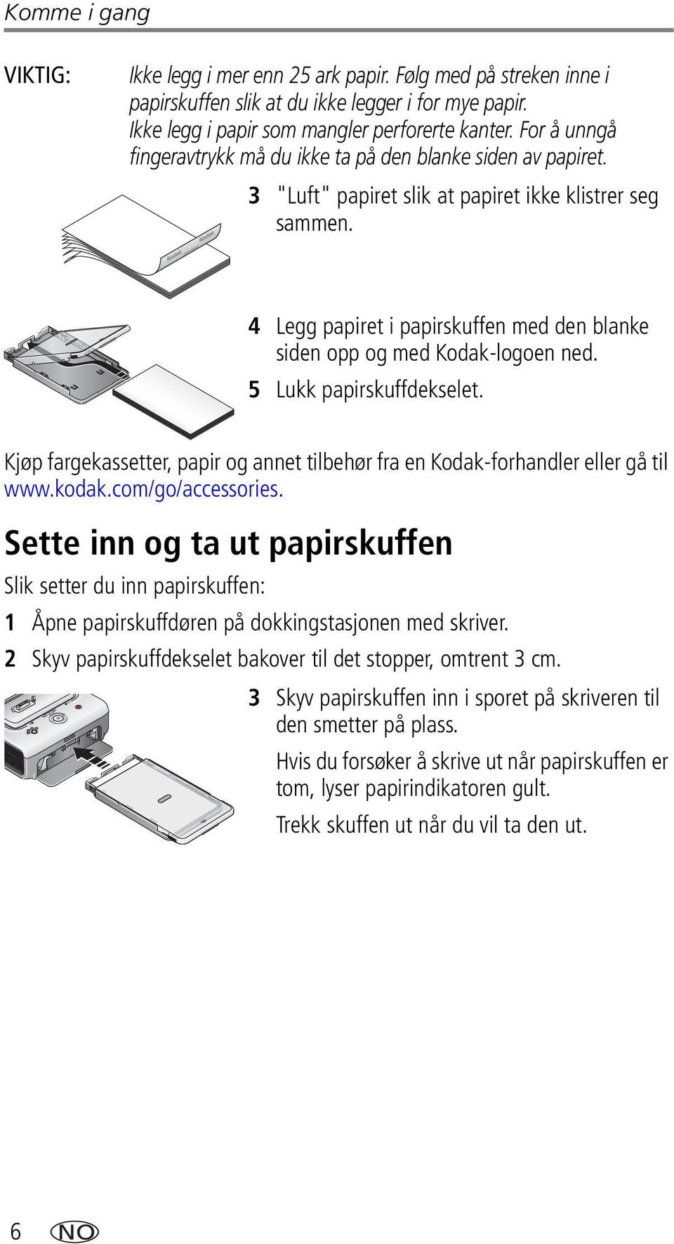 4 Legg papiret i papirskuffen med den blanke siden opp og med Kodak-logoen ned. 5 Lukk papirskuffdekselet. Kjøp fargekassetter, papir og annet tilbehør fra en Kodak-forhandler eller gå til www.kodak.