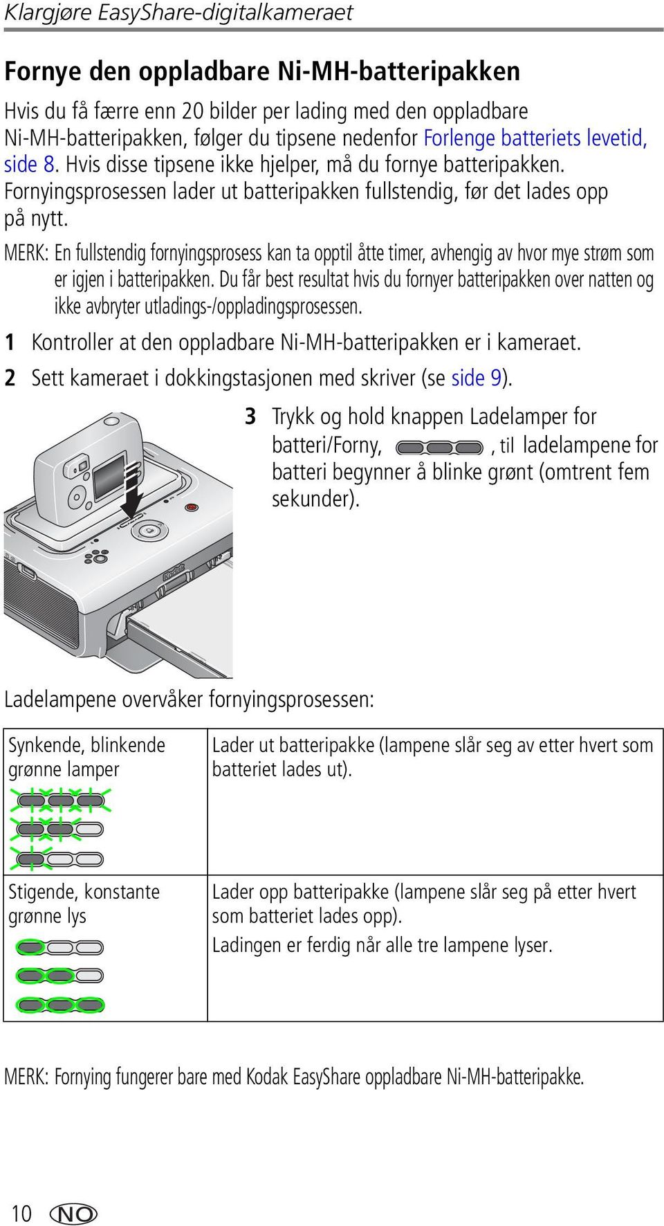 MERK: En fullstendig fornyingsprosess kan ta opptil åtte timer, avhengig av hvor mye strøm som er igjen i batteripakken.