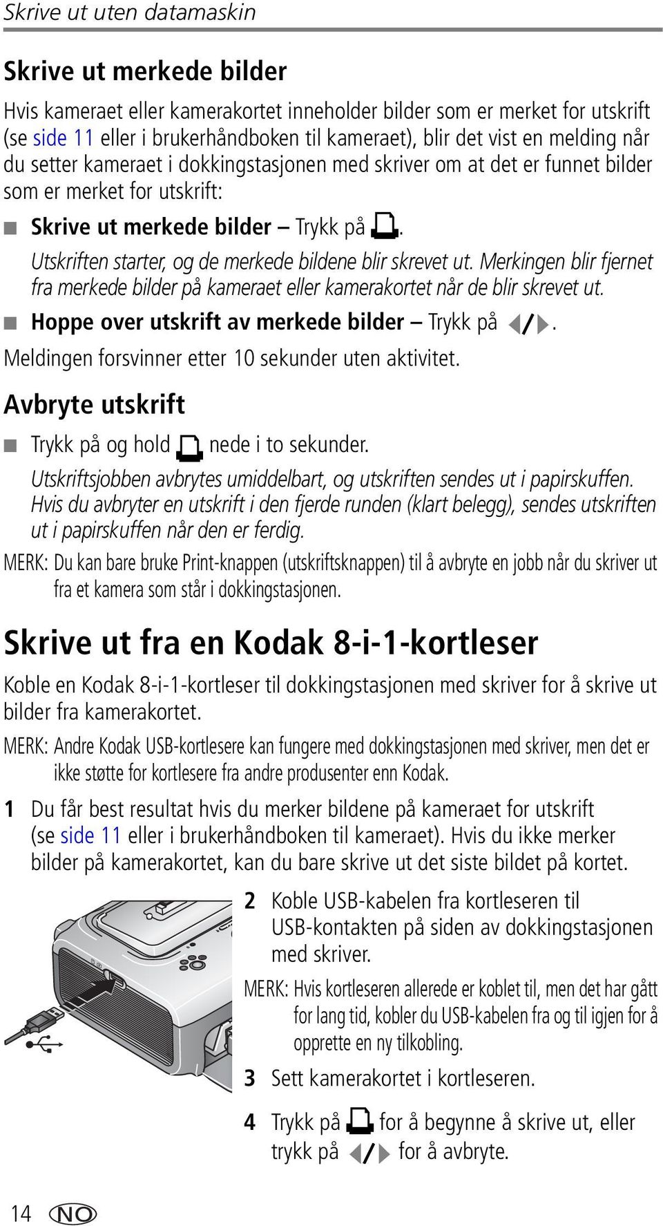 Utskriften starter, og de merkede bildene blir skrevet ut. Merkingen blir fjernet fra merkede bilder på kameraet eller kamerakortet når de blir skrevet ut.