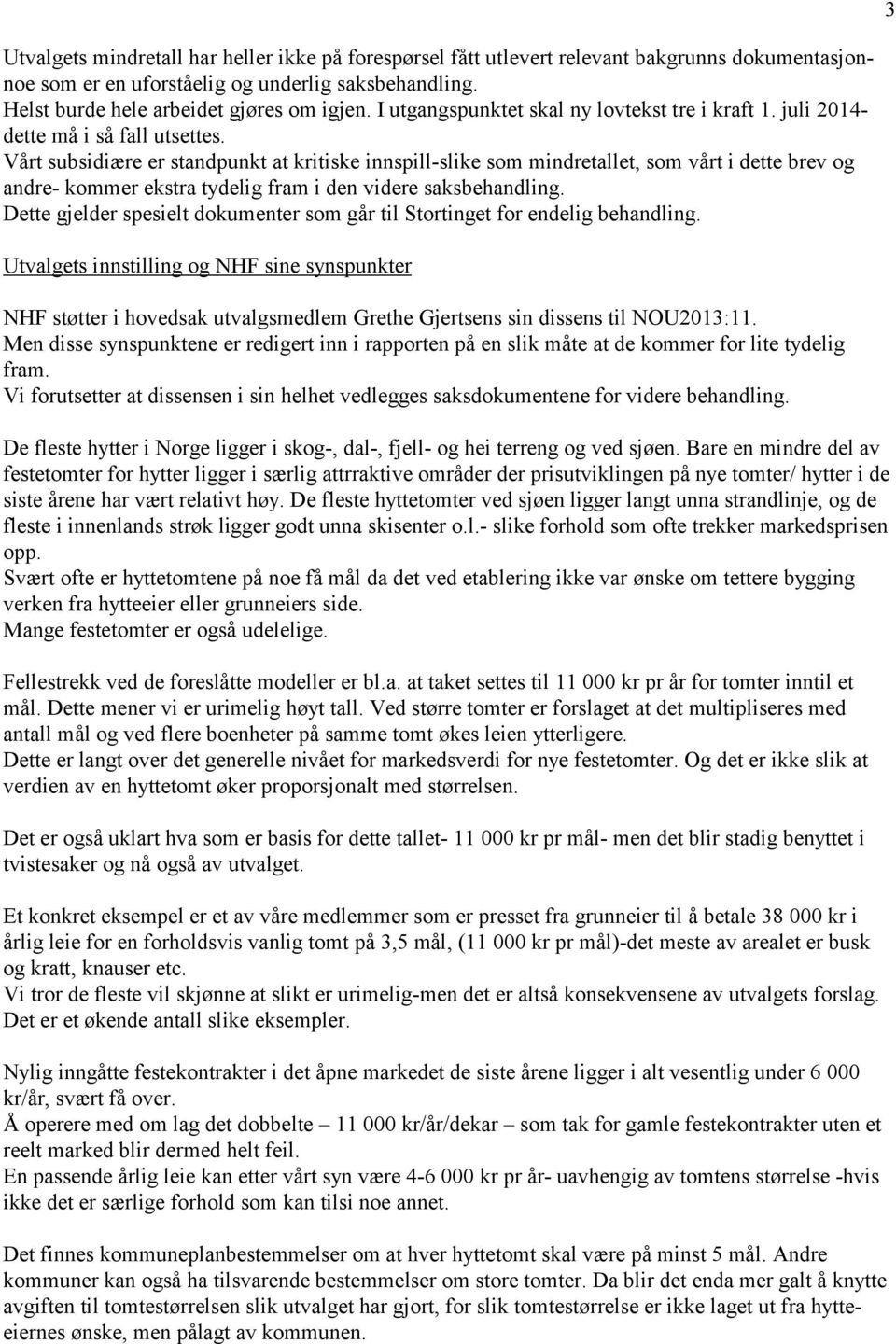 Vårt subsidiære er standpunkt at kritiske innspill-slike som mindretallet, som vårt i dette brev og andre- kommer ekstra tydelig fram i den videre saksbehandling.