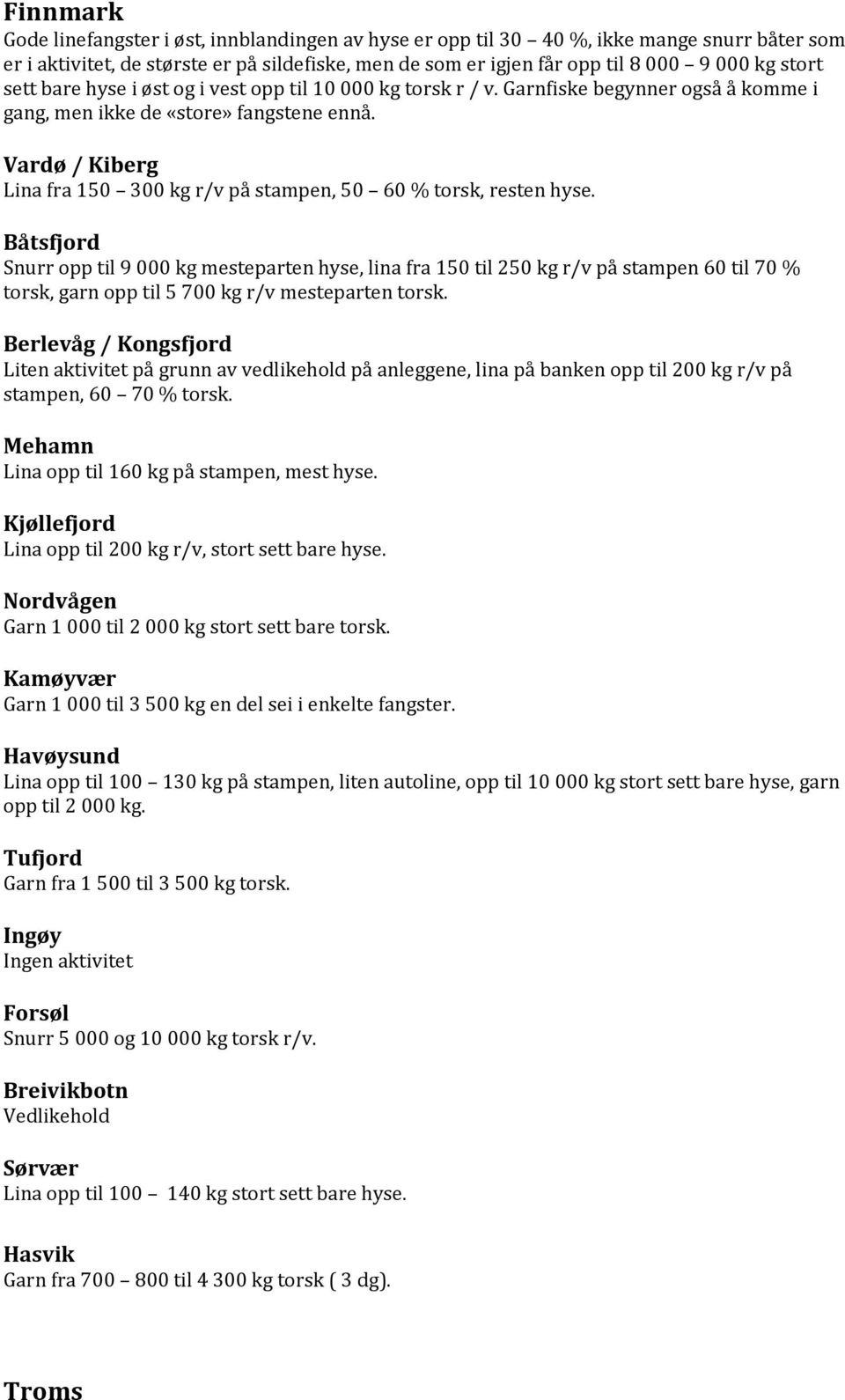 Vardø / Kiberg Lina fra 150 300 kg r/v på stampen, 50 60 % torsk, resten hyse.