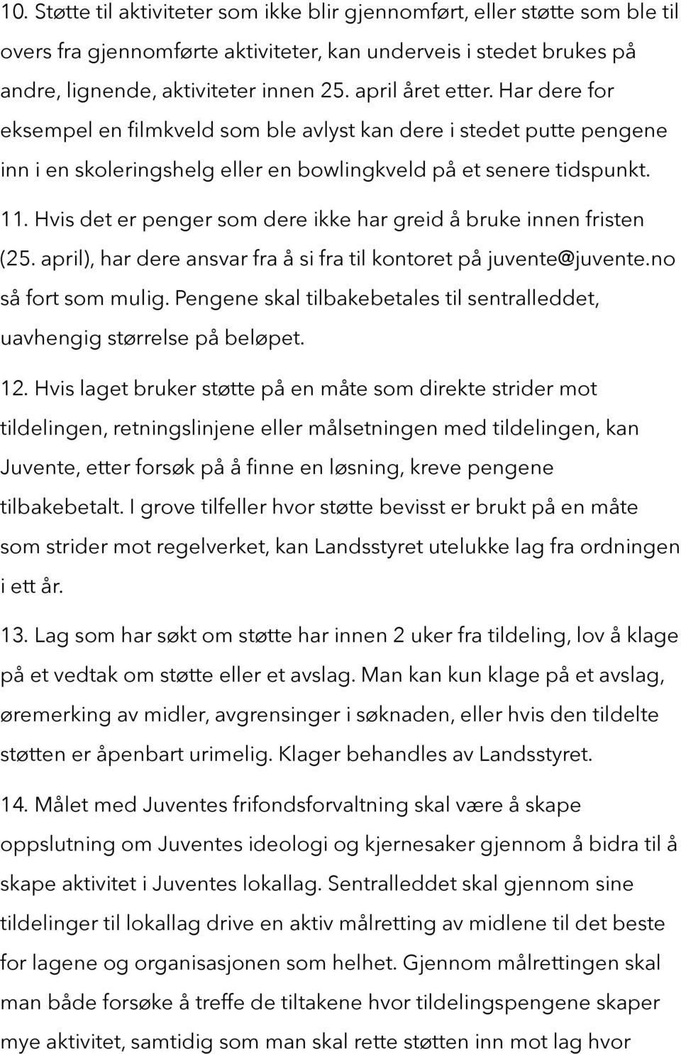 Hvis det er penger som dere ikke har greid å bruke innen fristen (25. april), har dere ansvar fra å si fra til kontoret på juvente@juvente.no så fort som mulig.