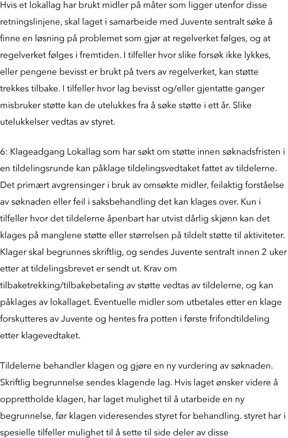 I tilfeller hvor lag bevisst og/eller gjentatte ganger misbruker støtte kan de utelukkes fra å søke støtte i ett år. Slike utelukkelser vedtas av styret.