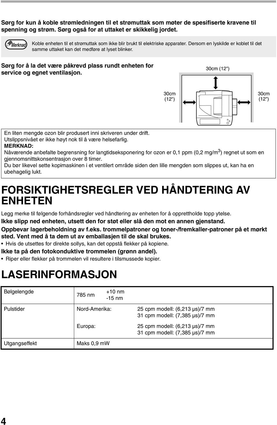 Sørg for å la det være påkrevd plass rundt enheten for service og egnet ventilasjon. 0cm (") 0cm (") 0cm (") En liten mengde ozon blir produsert inni skriveren under drift.