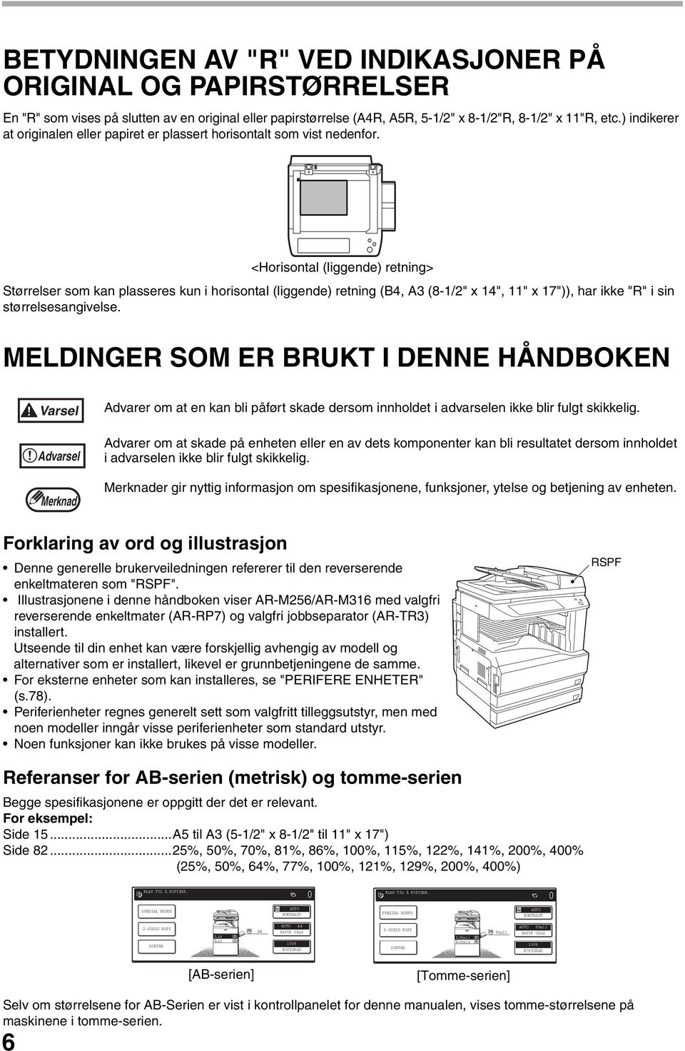 <Horisontal (liggende) retning> Størrelser som kan plasseres kun i horisontal (liggende) retning (B, A (8-/" x ", " x 7")), har ikke "R" i sin størrelsesangivelse.