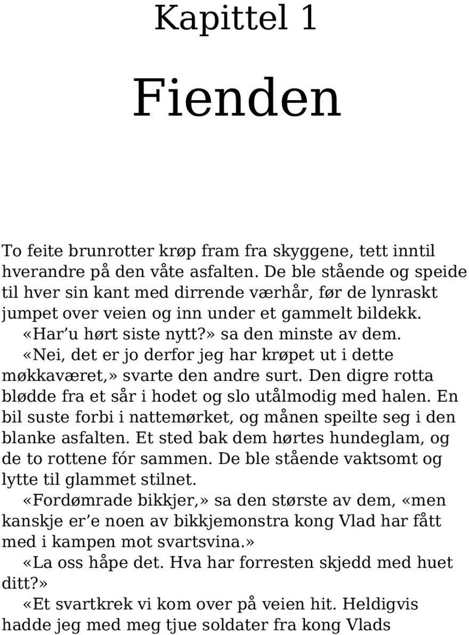 «Nei, det er jo derfor jeg har krøpet ut i dette møkkaværet,» svarte den andre surt. Den digre rotta blødde fra et sår i hodet og slo utålmodig med halen.