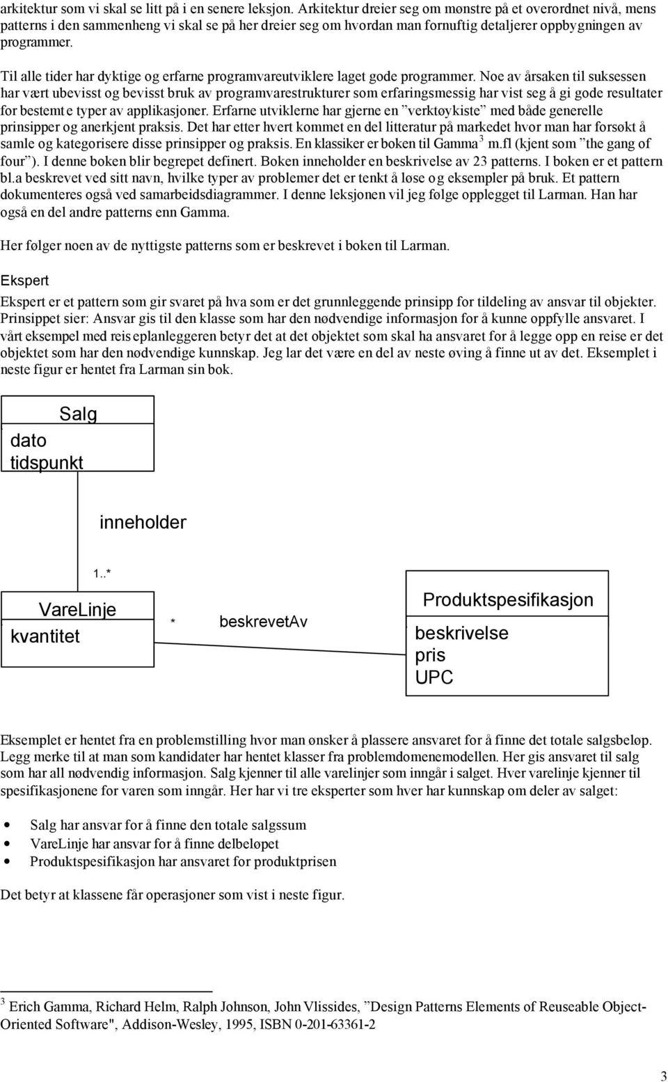 Til alle tider har dyktige og erfarne programvareutviklere laget gode programmer.