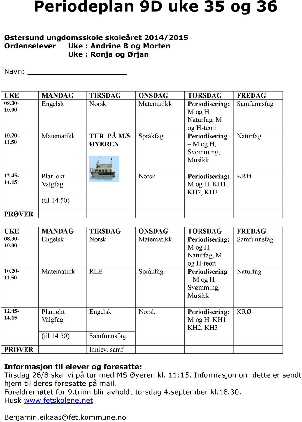 15 Plan.økt Valgfag (til 14.50) Norsk Periodisering: M og H, KH1, KH2, KH3 KRØ PRØVER UKE MANDAG TIRSDAG ONSDAG TORSDAG FREDAG 08.30- Engelsk Norsk Matematikk Periodisering: Samfunnsfag 10.