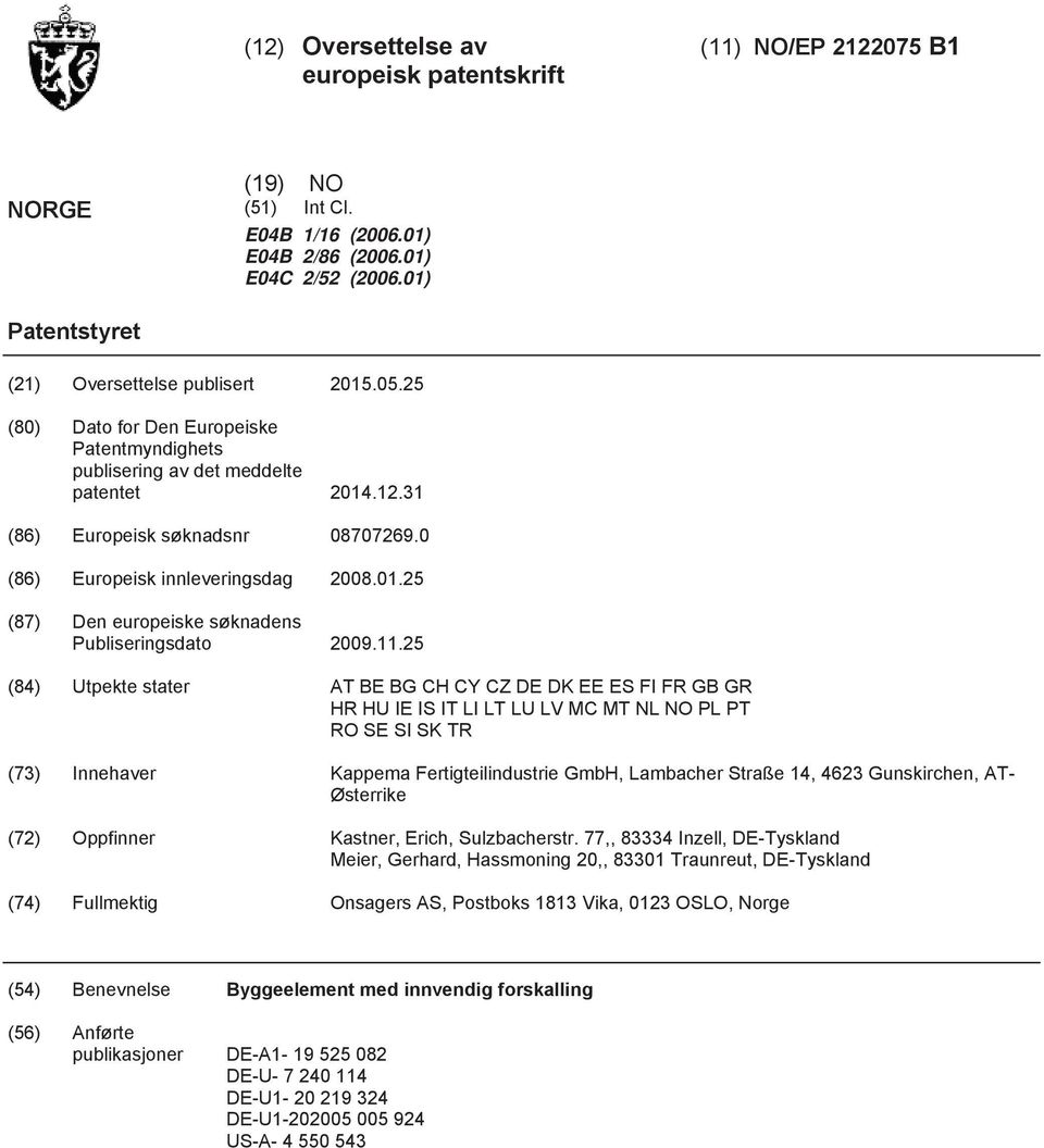 2 (84) Utpekte stater AT BE BG CH CY CZ DE DK EE ES FI FR GB GR HR HU IE IS IT LI LT LU LV MC MT NL NO PL PT RO SE SI SK TR (73) Innehaver Kappema Fertigteilindustrie GmbH, Lambacher Straße 14, 4623