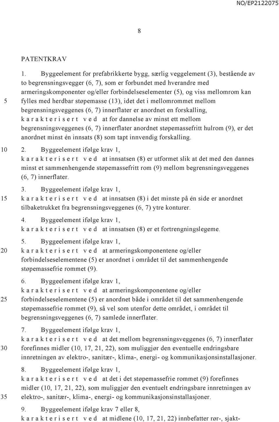 viss mellomrom kan fylles med herdbar støpemasse (13), idet det i mellomrommet mellom begrensningsveggenes (6, 7) innerflater er anordnet en forskalling, k a r a k t e r i s e r t v e d at for