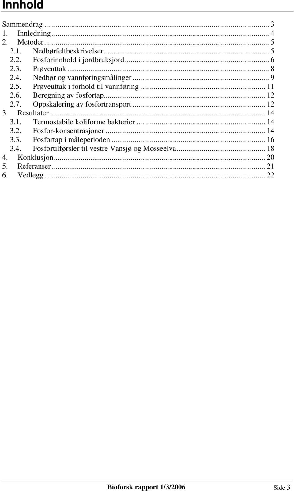 Oppskalering av fosfortransport... 12 3. Resultater... 14 3.1. Termostabile koliforme bakterier... 14 3.2. Fosfor-konsentrasjoner... 14 3.3. Fosfortap i måleperioden.