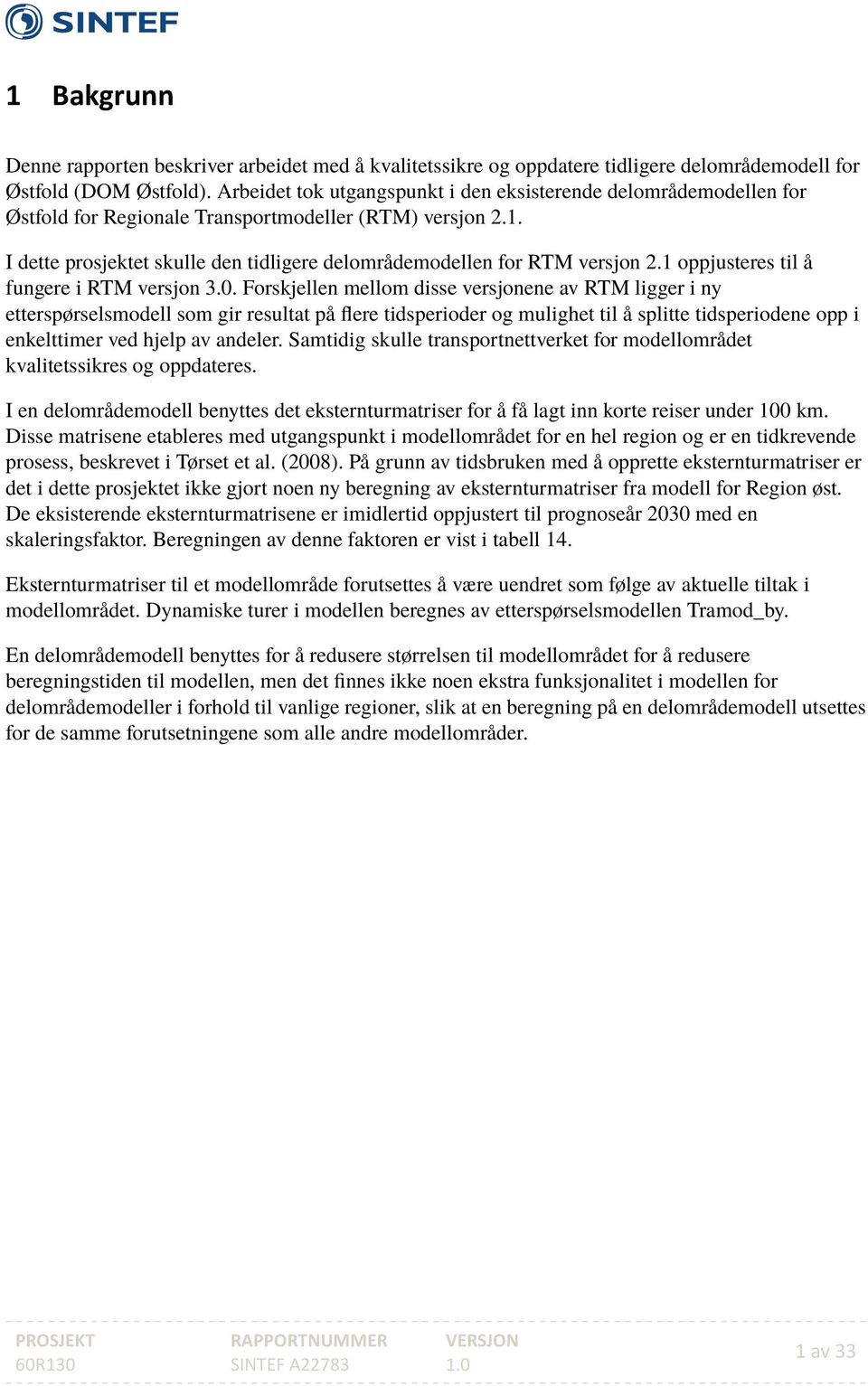 disse versjonene av RTM ligger i ny etterspørselsmodell som gir resultat på flere tidsperioder og mulighet til å splitte tidsperiodene opp i enkelttimer ved hjelp av andeler Samtidig skulle