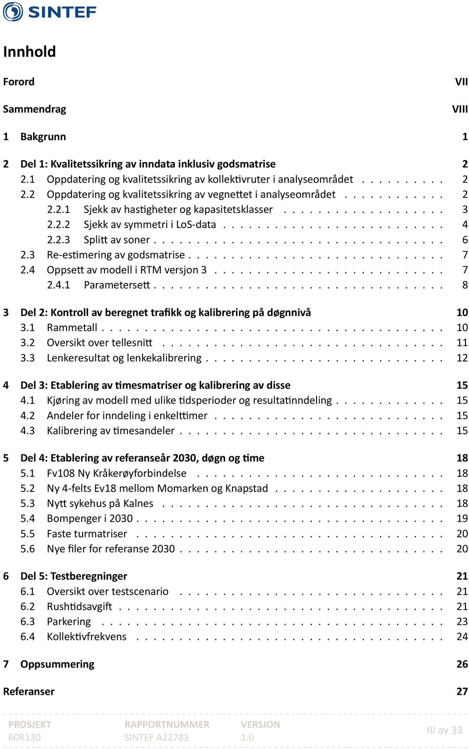 modell i RTM versjon 3 7 241 Parameterse 8 3 Del 2: Kontroll av beregnet trafikk og kalibrering på døgnnivå 10 31 Rammetall 10 32 Oversikt over tellesni 11 33 Lenkeresultat og lenkekalibrering 12 4