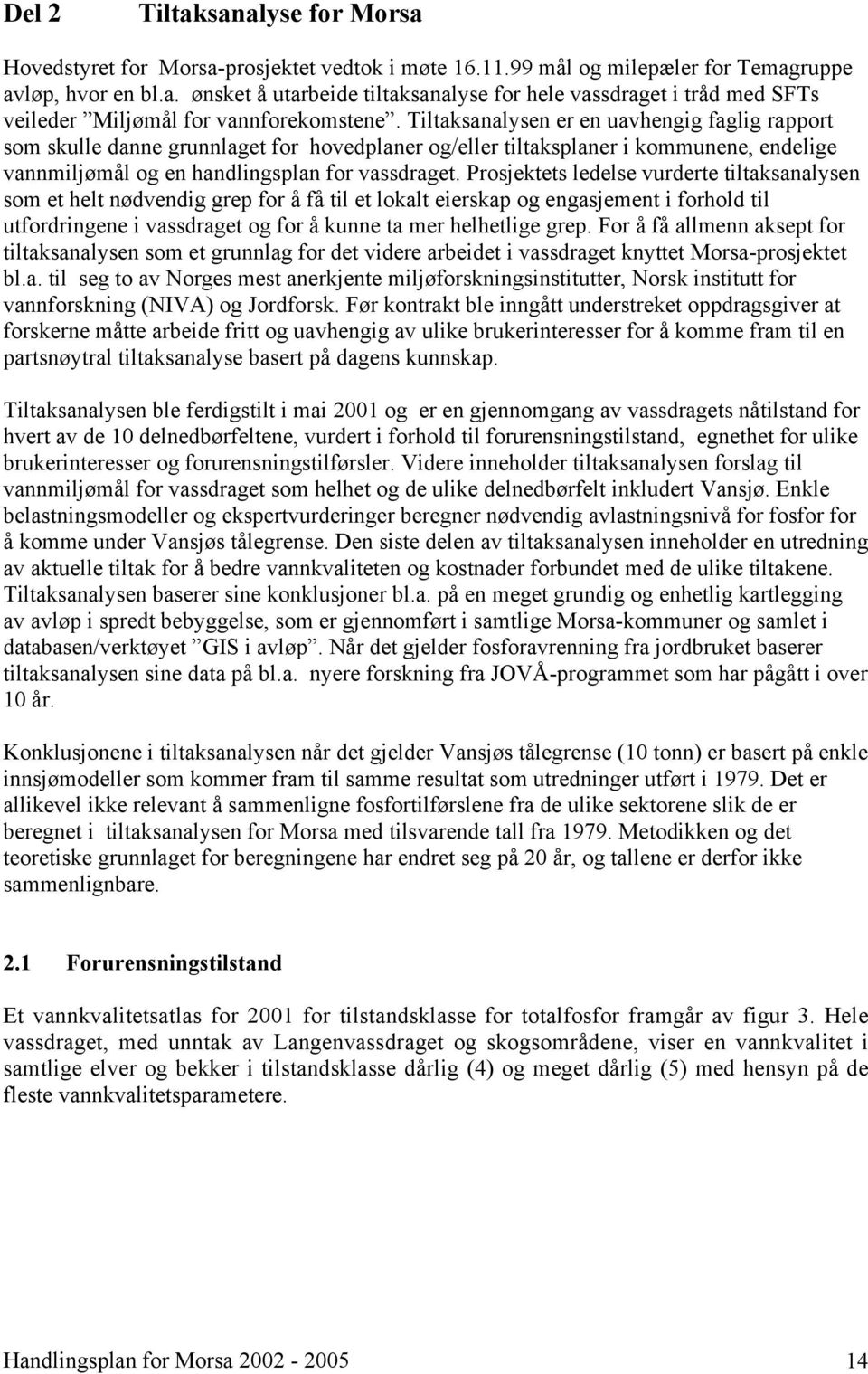 Prosjektets ledelse vurderte tiltaksanalysen som et helt nødvendig grep for å få til et lokalt eierskap og engasjement i forhold til utfordringene i vassdraget og for å kunne ta mer helhetlige grep.