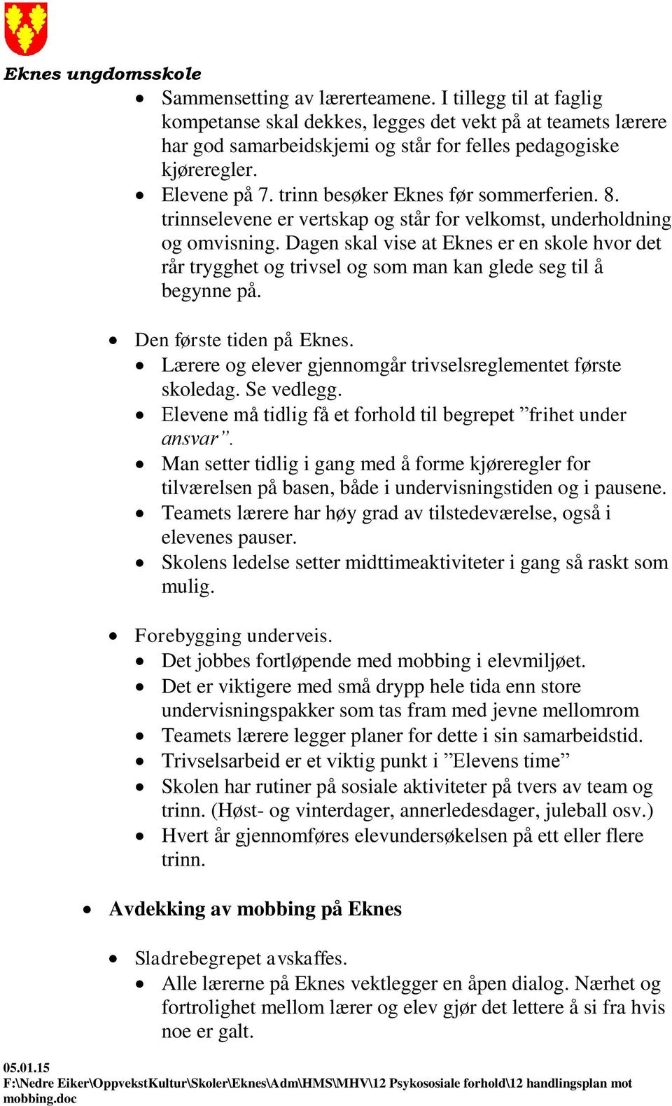 Dagen skal vise at Eknes er en skole hvor det rår trygghet og trivsel og som man kan glede seg til å begynne på. Den første tiden på Eknes.