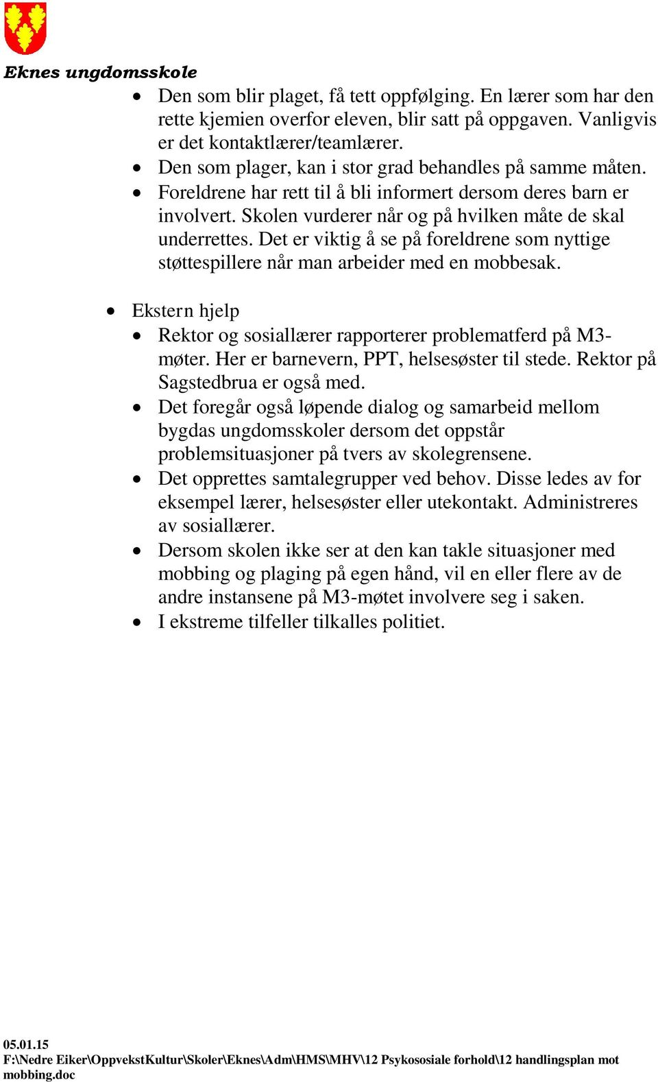 Det er viktig å se på foreldrene som nyttige støttespillere når man arbeider med en mobbesak. Ekstern hjelp Rektor og sosiallærer rapporterer problematferd på M3- møter.