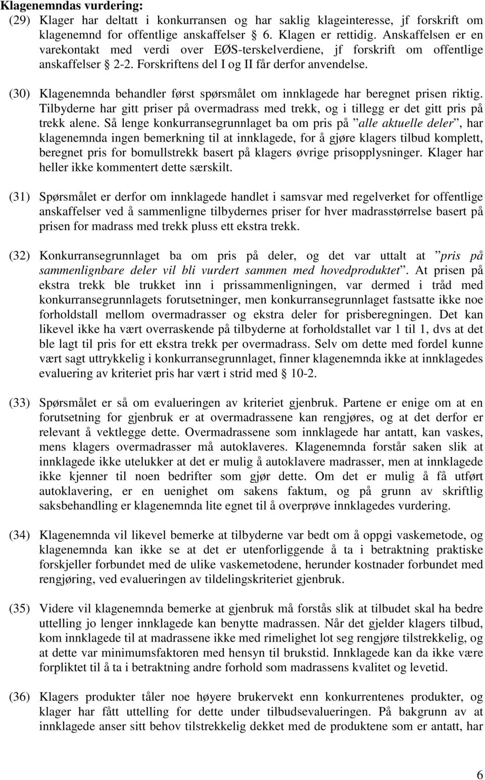 (30) Klagenemnda behandler først spørsmålet om innklagede har beregnet prisen riktig. Tilbyderne har gitt priser på overmadrass med trekk, og i tillegg er det gitt pris på trekk alene.