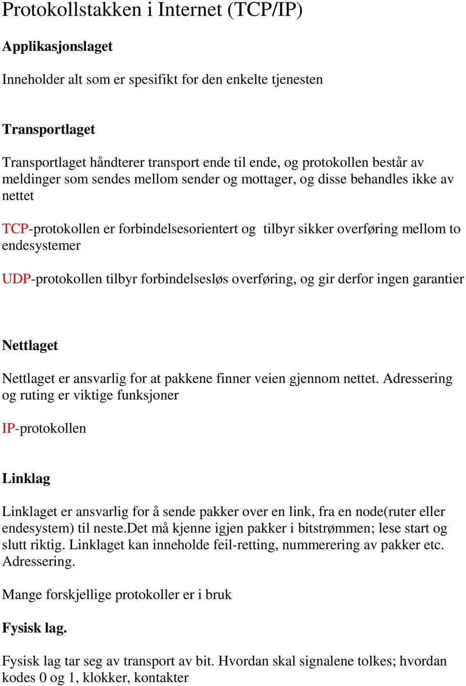 forbindelsesløs overføring, og gir derfor ingen garantier Nettlaget Nettlaget er ansvarlig for at pakkene finner veien gjennom nettet.