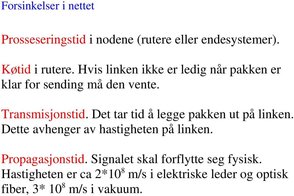 Det tar tid å legge pakken ut på linken. Dette avhenger av hastigheten på linken. Propagasjonstid.