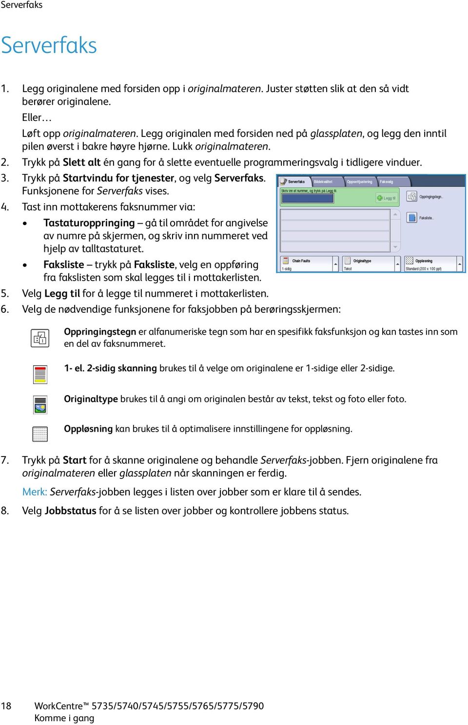 Trykk på Slett alt én gang for å slette eventuelle programmeringsvalg i tidligere vinduer. 3. Trykk på Startvindu for tjenester, og velg Serverfaks. Funksjonene for Serverfaks vises. 4.