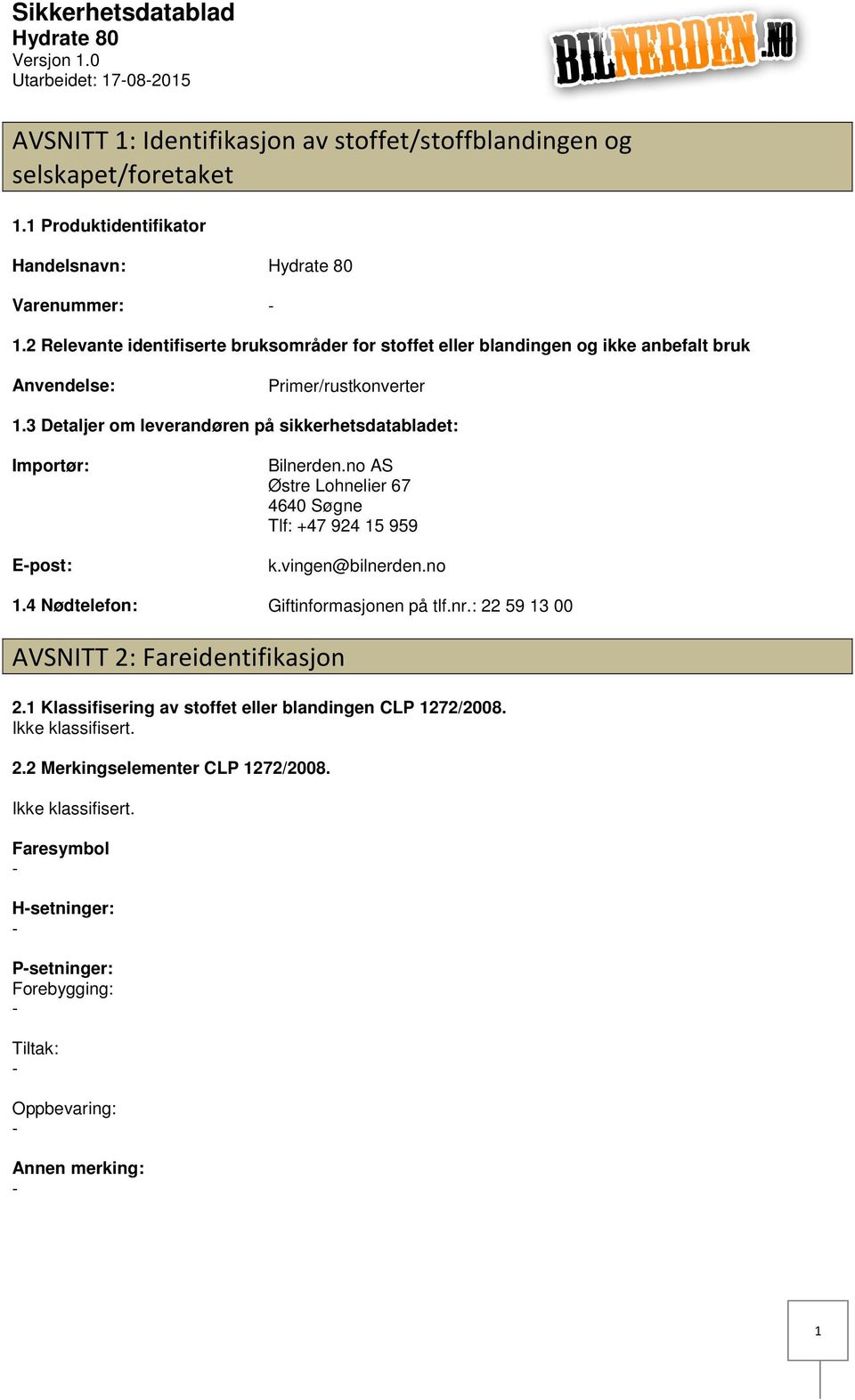 3 Detaljer om leverandøren på sikkerhetsdatabladet: Importør: Epost: Bilnerden.no AS Østre Lohnelier 67 4640 Søgne Tlf: +47 924 15 959 k.vingen@bilnerden.no 1.