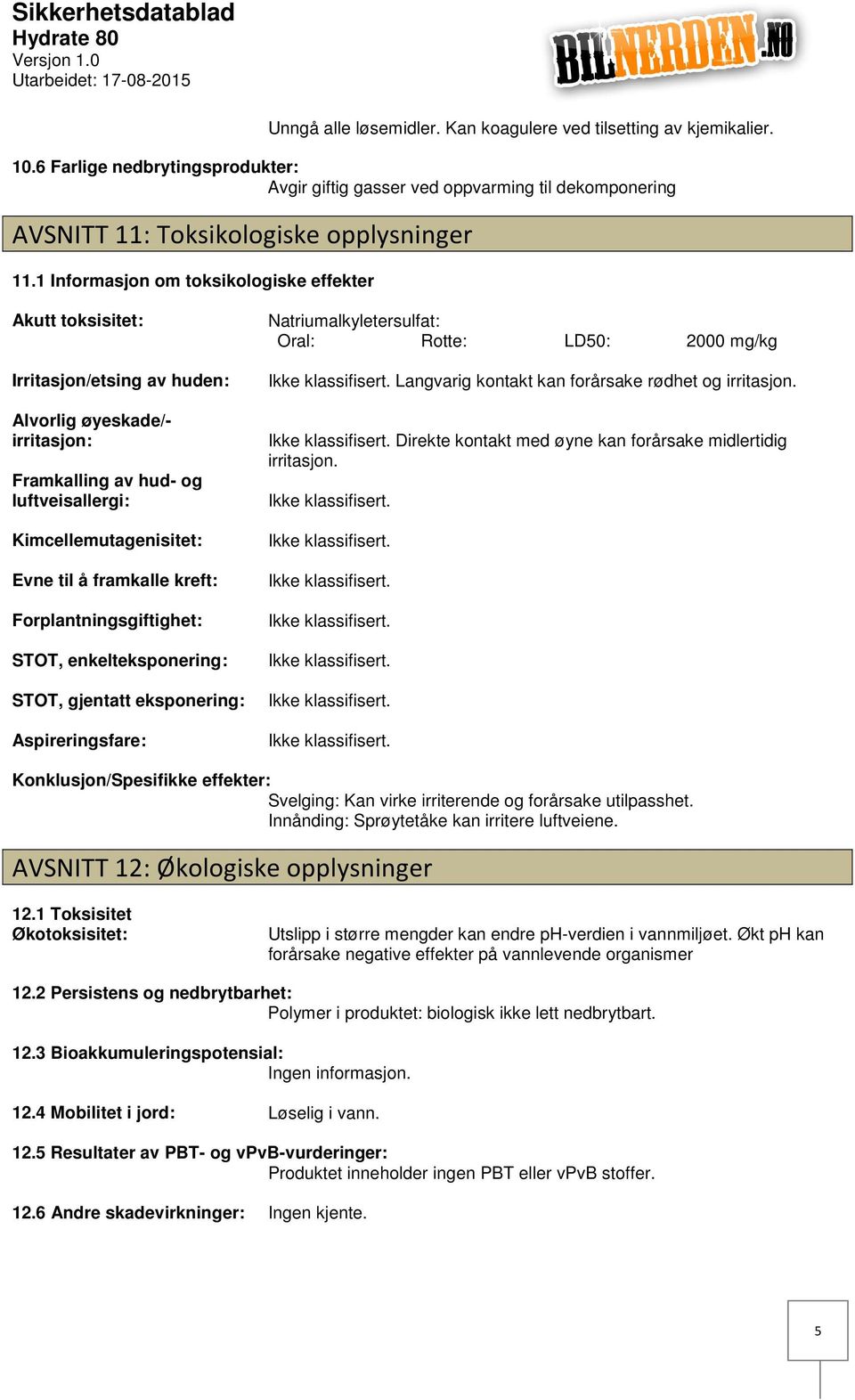 1 Informasjon om toksikologiske effekter Akutt toksisitet: Irritasjon/etsing av huden: Alvorlig øyeskade/ irritasjon: Framkalling av hud og luftveisallergi: Kimcellemutagenisitet: Evne til å