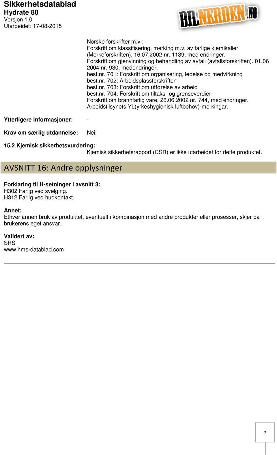 nr. 703: Forskrift om utførelse av arbeid best.nr. 704: Forskrift om tiltaks og grenseverdier Forskrift om brannfarlig vare, 26.06.2002 nr. 744, med endringer.