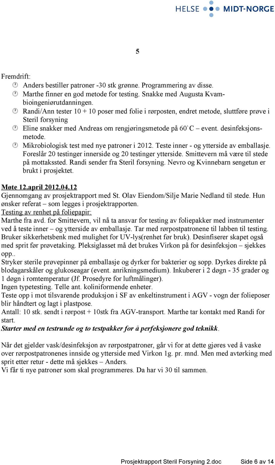 Mikrobiologisk test med nye patroner i 2012. Teste inner - og ytterside av emballasje. Foreslår 20 testinger innerside og 20 testinger ytterside. Smittevern må være til stede på mottakssted.