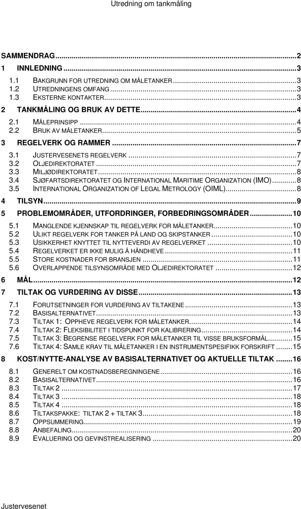 .. 8 4 TILSYN... 9 5 PROBLEMOMRÅDER, UTFORDRINGER, FORBEDRINGSOMRÅDER... 10 5.1 MANGLENDE KJENNSKAP TIL REGELVERK FOR MÅLETANKER... 10 5.2 ULIKT REGELVERK FOR TANKER PÅ LAND OG SKIPSTANKER... 10 5.3 USIKKERHET KNYTTET TIL NYTTEVERDI AV REGELVERKET.