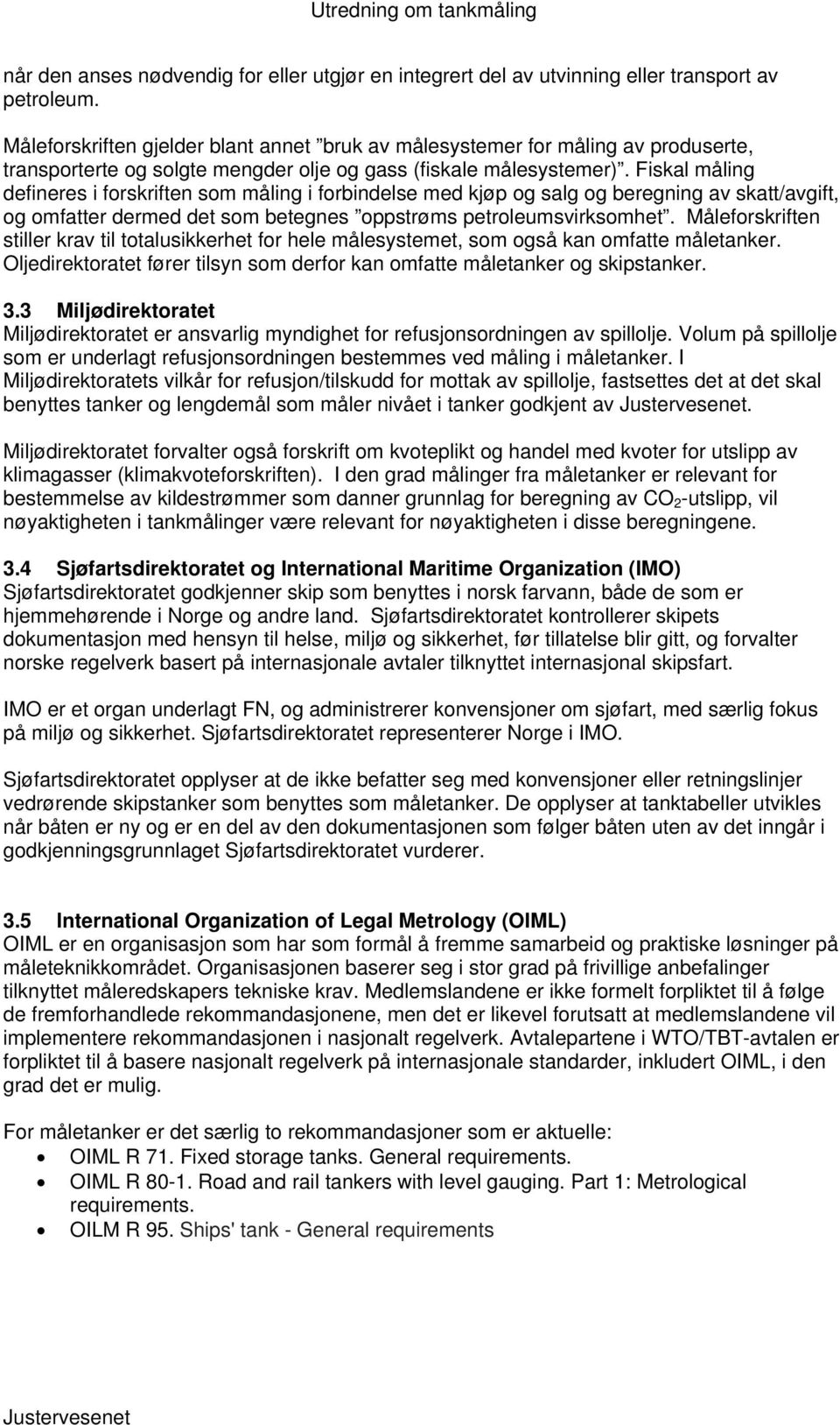 Fiskal måling defineres i forskriften som måling i forbindelse med kjøp og salg og beregning av skatt/avgift, og omfatter dermed det som betegnes oppstrøms petroleumsvirksomhet.