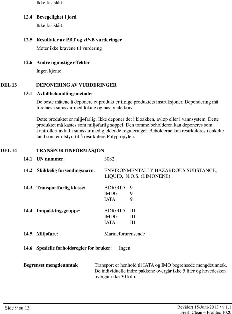 Dette produktet er miljøfarlig. Ikke deponer det i kloakken, avløp eller i vannsystem. Dette produktet må kastes som miljøfarlig søppel.