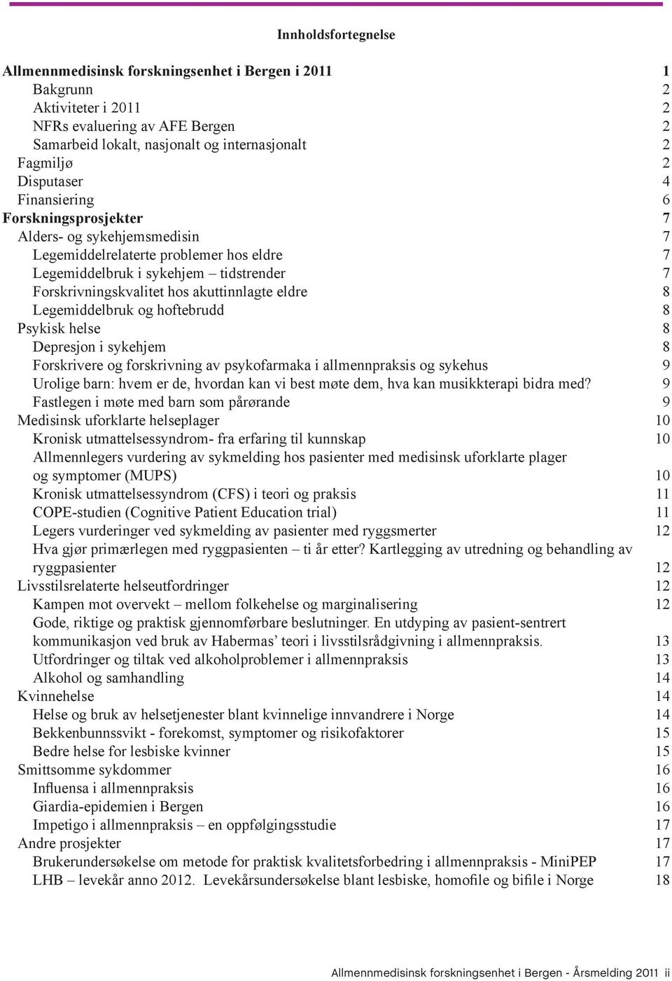 akuttinnlagte eldre 8 Legemiddelbruk og hoftebrudd 8 Psykisk helse 8 Depresjon i sykehjem 8 Forskrivere og forskrivning av psykofarmaka i allmennpraksis og sykehus 9 Urolige barn: hvem er de, hvordan