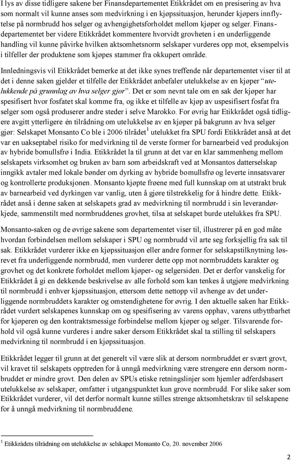 Finansdepartementet ber videre Etikkrådet kommentere hvorvidt grovheten i en underliggende handling vil kunne påvirke hvilken aktsomhetsnorm selskaper vurderes opp mot, eksempelvis i tilfeller der